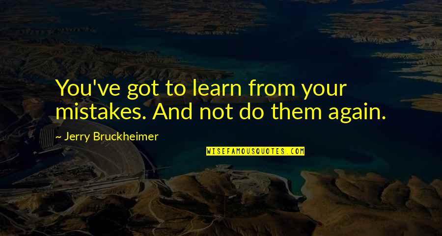 Bruckheimer Quotes By Jerry Bruckheimer: You've got to learn from your mistakes. And