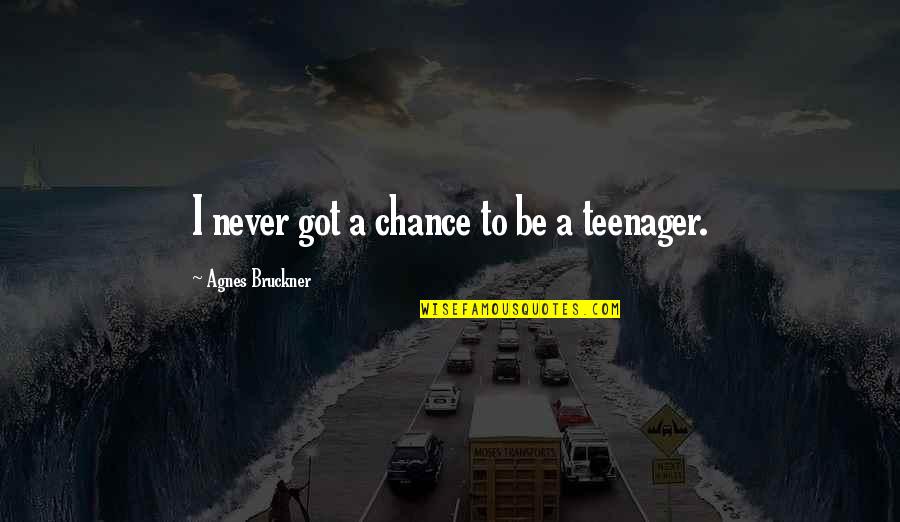 Bruckner Quotes By Agnes Bruckner: I never got a chance to be a