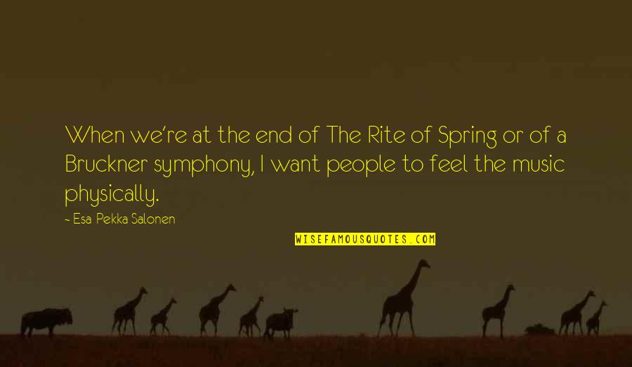 Bruckner Quotes By Esa-Pekka Salonen: When we're at the end of The Rite