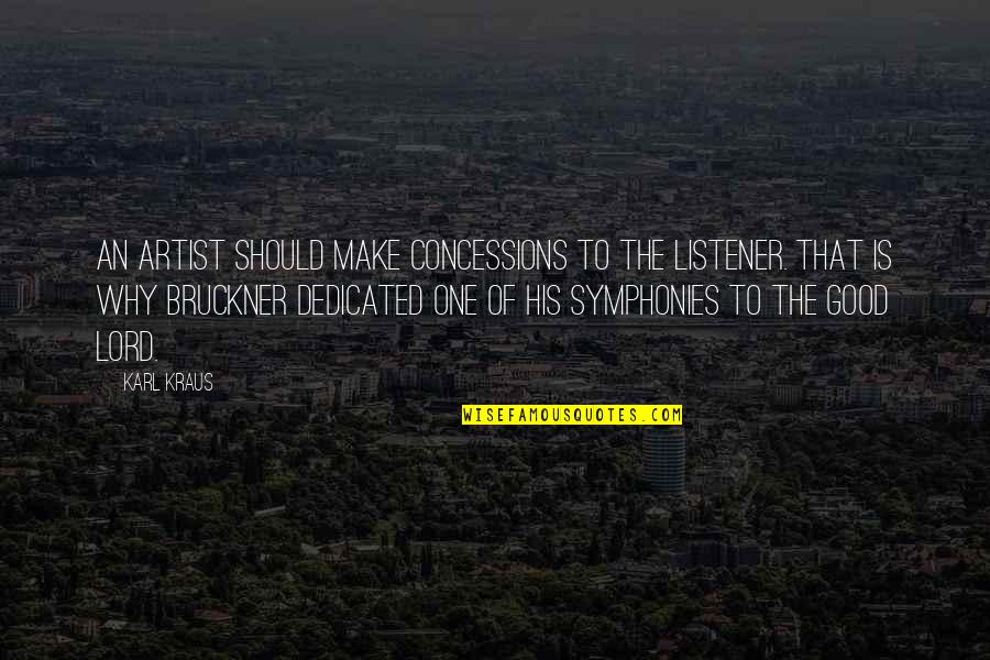 Bruckner Quotes By Karl Kraus: An artist should make concessions to the listener.