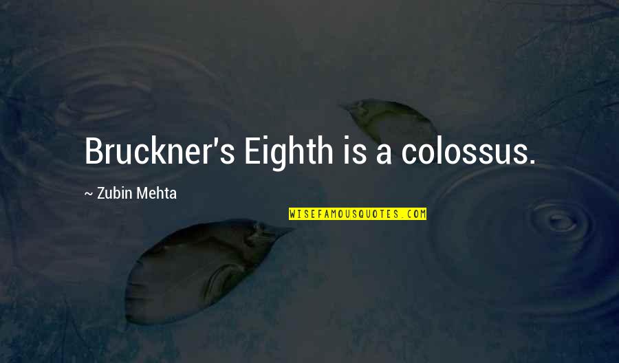 Bruckner Quotes By Zubin Mehta: Bruckner's Eighth is a colossus.