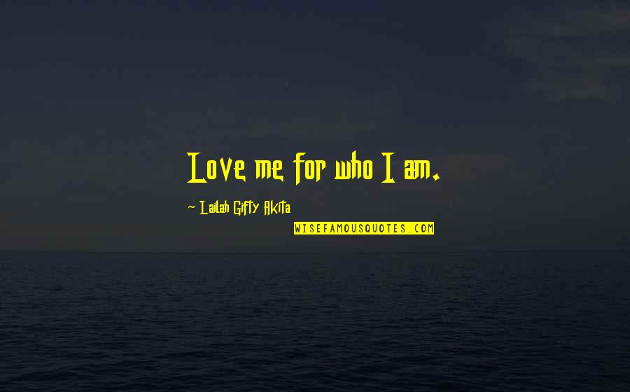 Brudda Quotes By Lailah Gifty Akita: Love me for who I am. Brudda Quotes By Lailah Gifty Akita: Love me for who I am.
