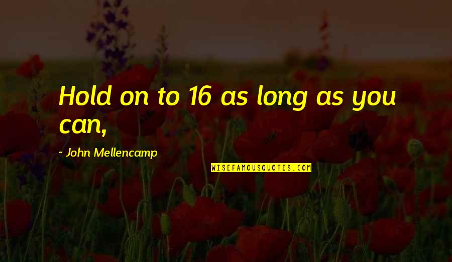 Brudder Redneck Quotes By John Mellencamp: Hold on to 16 as long as you