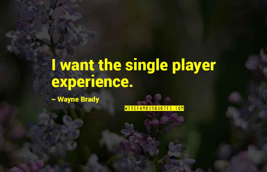 Brudders Books Quotes By Wayne Brady: I want the single player experience. Brudders Books Quotes By Wayne Brady: I want the single player experience.