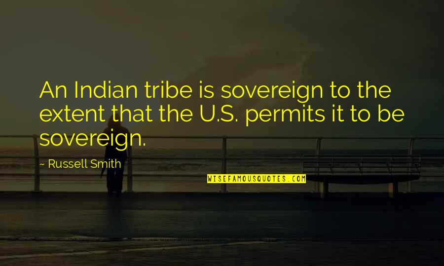 Brudders Quotes By Russell Smith: An Indian tribe is sovereign to the extent