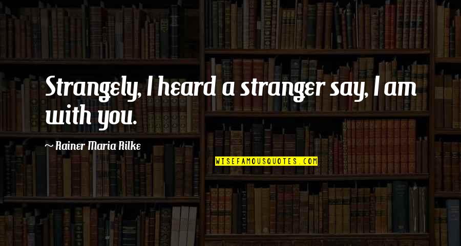 Brudenell Lyndoch Quotes By Rainer Maria Rilke: Strangely, I heard a stranger say, I am
