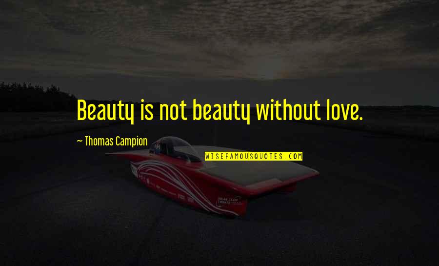 Brudenell Lyndoch Quotes By Thomas Campion: Beauty is not beauty without love.