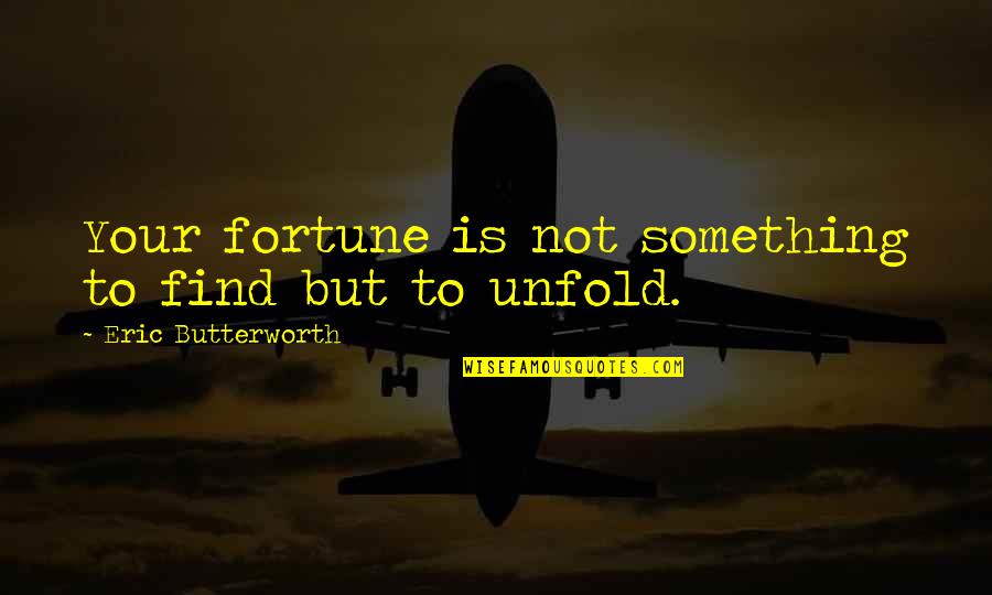 Bruders Machine Quotes By Eric Butterworth: Your fortune is not something to find but Bruders Machine Quotes By Eric Butterworth: Your fortune is not something to find but