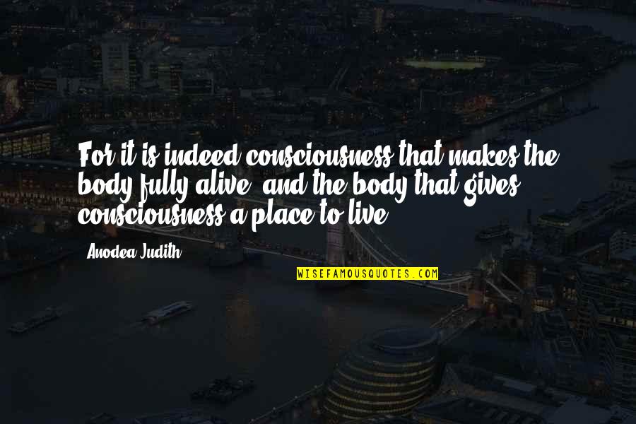 Bruderschaft Quotes By Anodea Judith: For it is indeed consciousness that makes the