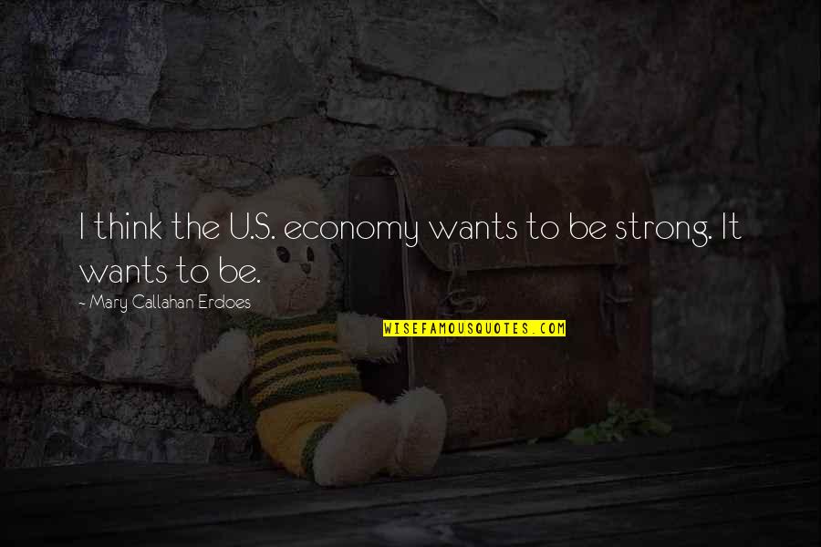Bruderschaft Quotes By Mary Callahan Erdoes: I think the U.S. economy wants to be