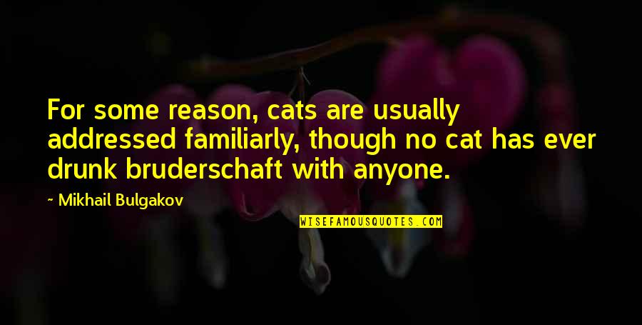 Bruderschaft Quotes By Mikhail Bulgakov: For some reason, cats are usually addressed familiarly,