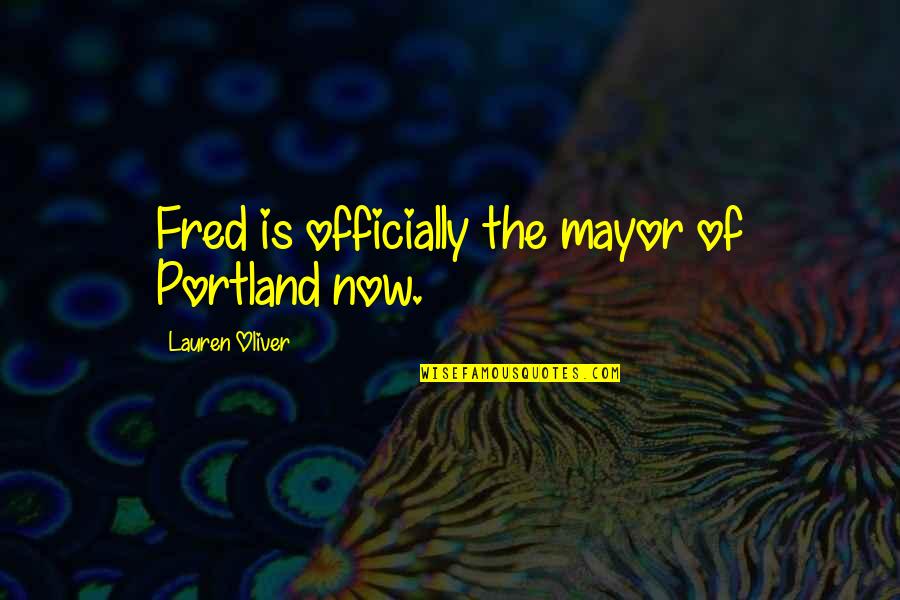 Brudna Dupa Quotes By Lauren Oliver: Fred is officially the mayor of Portland now.