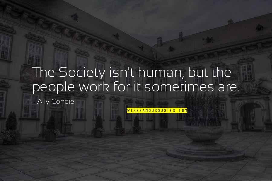 Brudna Klucha Quotes By Ally Condie: The Society isn't human, but the people work