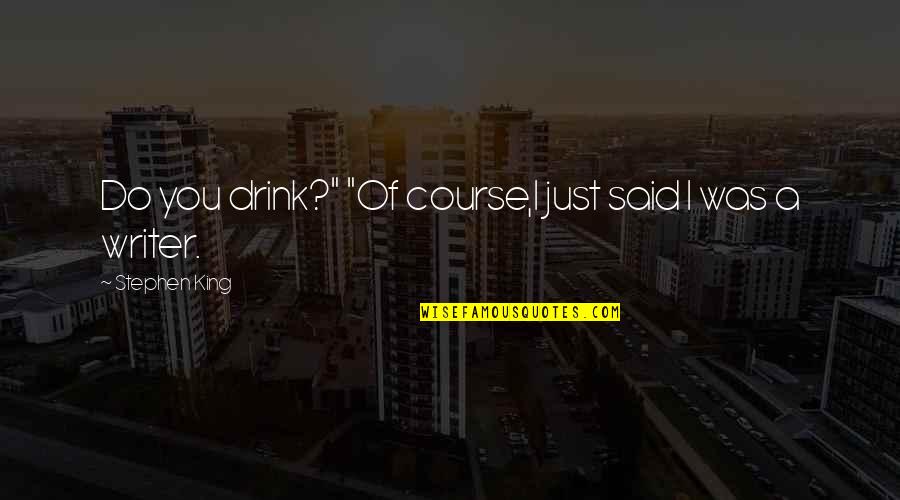 Brudna Klucha Quotes By Stephen King: Do you drink?" "Of course,I just said I