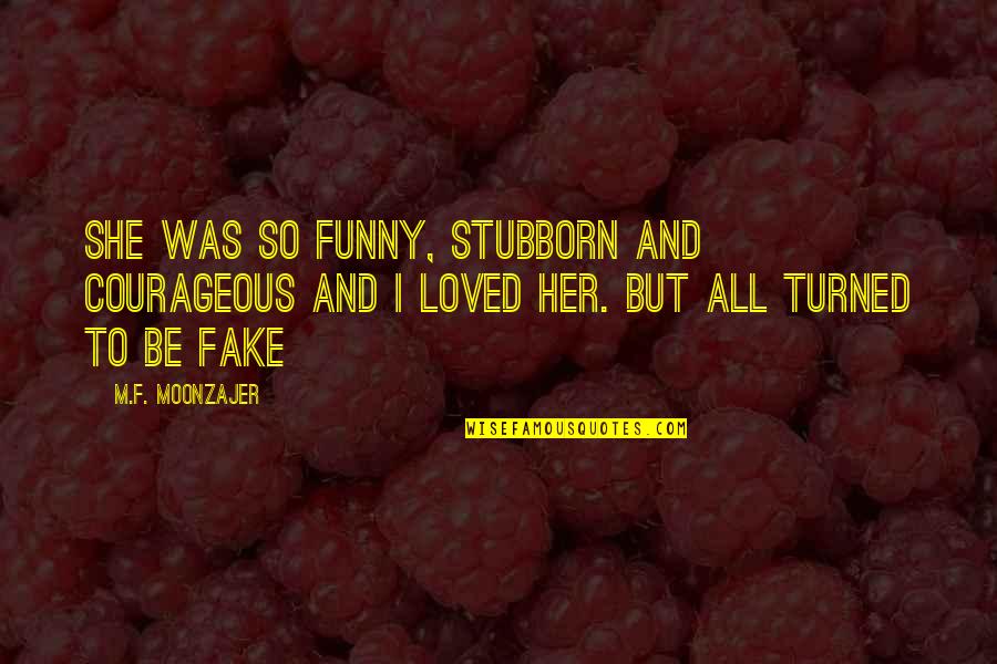 Brudvik Norway Quotes By M.F. Moonzajer: She was so funny, stubborn and courageous and Brudvik Norway Quotes By M.F. Moonzajer: She was so funny, stubborn and courageous and