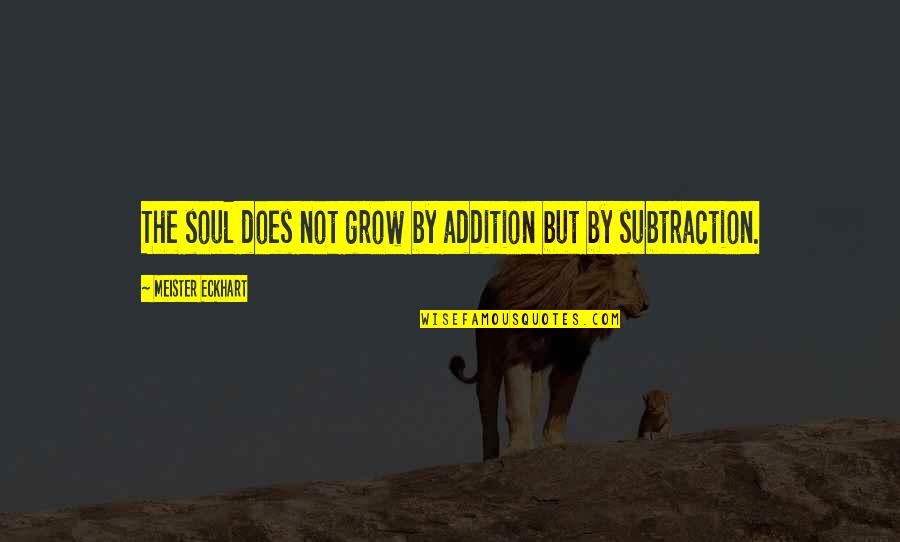 Brudzinski Quotes By Meister Eckhart: The soul does not grow by addition but