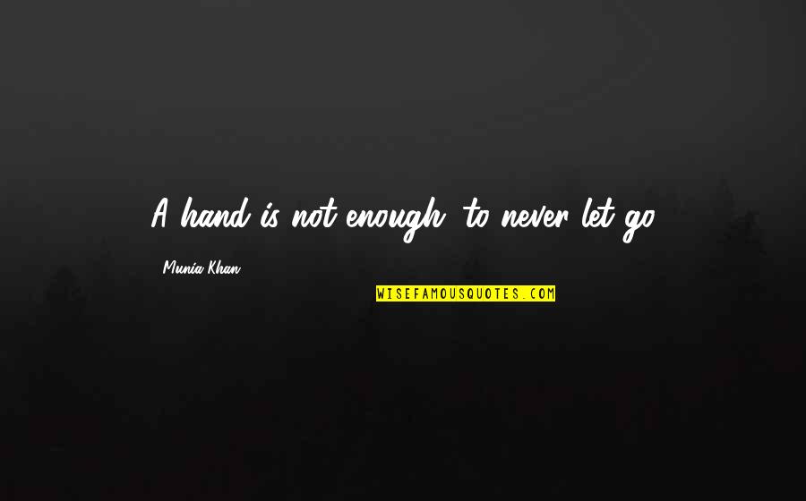 Brudzinski Quotes By Munia Khan: A hand is not enough...to never let go