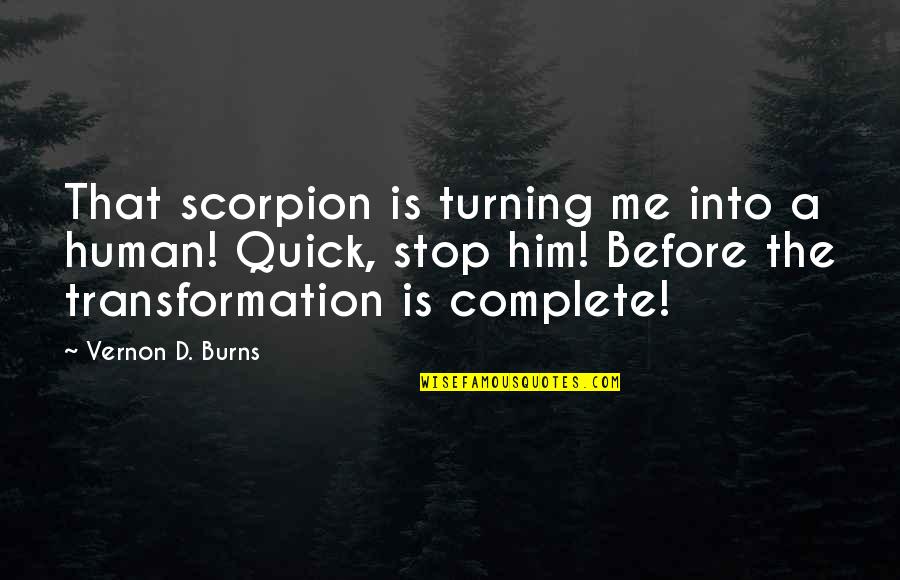 Brueckmann Quotes By Vernon D. Burns: That scorpion is turning me into a human! Brueckmann Quotes By Vernon D. Burns: That scorpion is turning me into a human!
