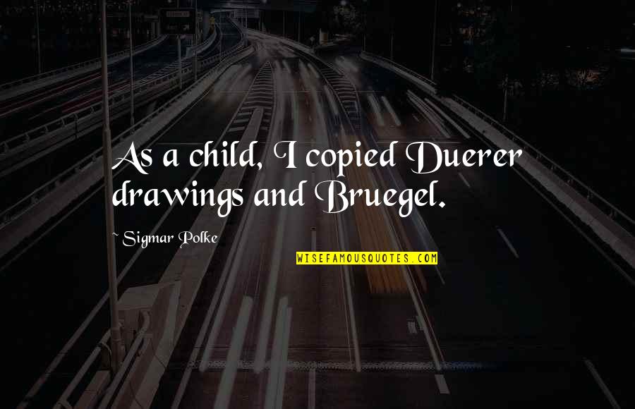 Bruegel's Quotes By Sigmar Polke: As a child, I copied Duerer drawings and