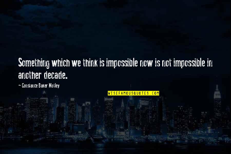 Bruemmer County Quotes By Constance Baker Motley: Something which we think is impossible now is Bruemmer County Quotes By Constance Baker Motley: Something which we think is impossible now is
