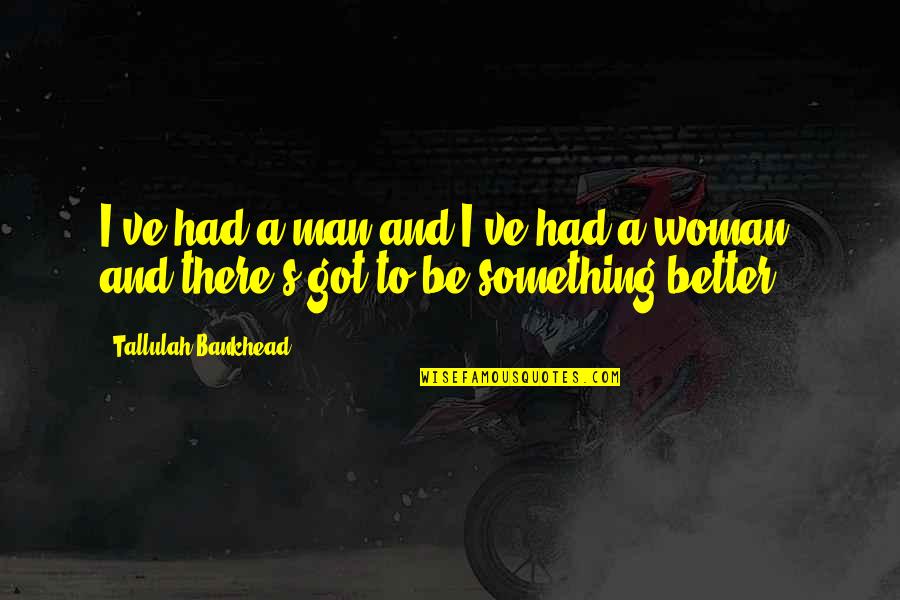 Bruening Foundation Quotes By Tallulah Bankhead: I've had a man and I've had a Bruening Foundation Quotes By Tallulah Bankhead: I've had a man and I've had a