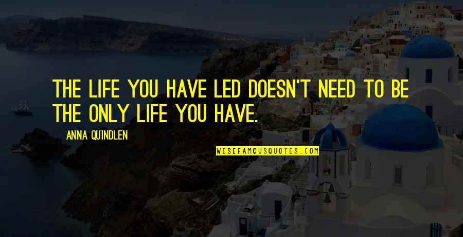 Bruening Glass Quotes By Anna Quindlen: The life you have led doesn't need to Bruening Glass Quotes By Anna Quindlen: The life you have led doesn't need to