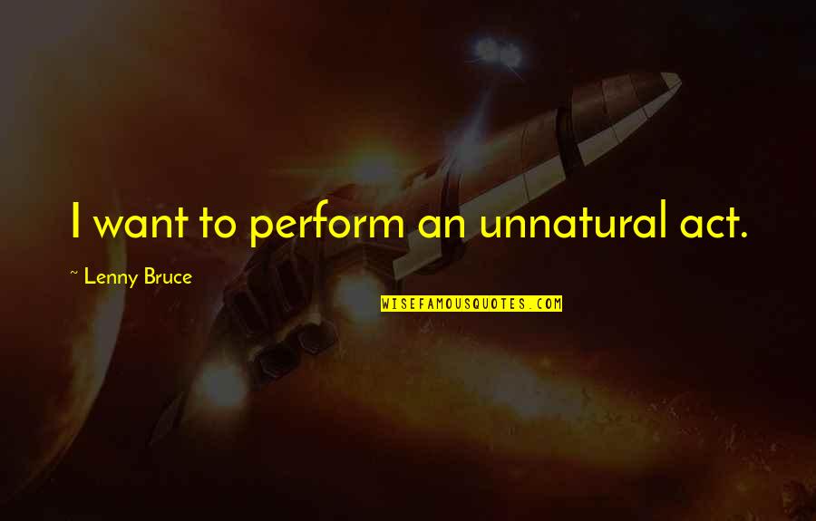 Bruening Total Wellness Quotes By Lenny Bruce: I want to perform an unnatural act.