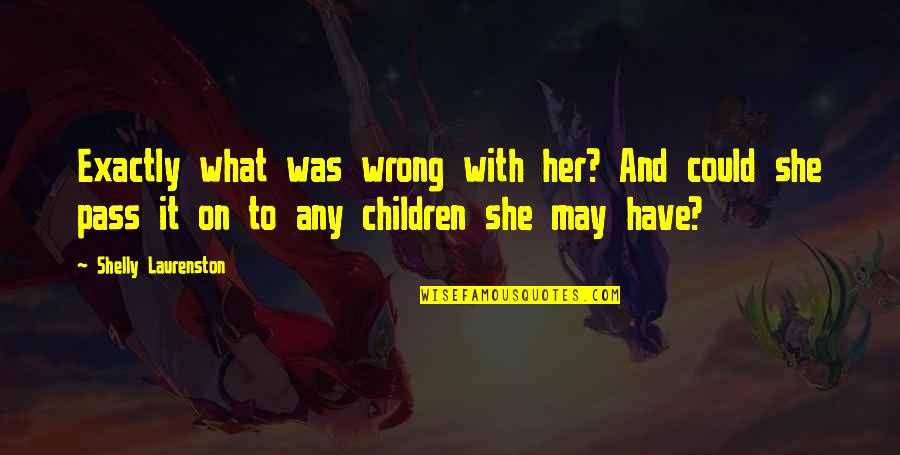 Brueninghaus Quotes By Shelly Laurenston: Exactly what was wrong with her? And could Brueninghaus Quotes By Shelly Laurenston: Exactly what was wrong with her? And could