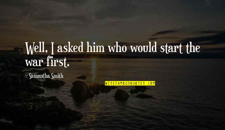 Bruenna Quotes By Samantha Smith: Well, I asked him who would start the