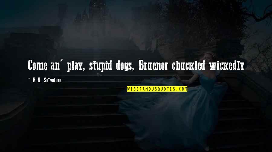 Bruenor Quotes By R.A. Salvatore: Come an' play, stupid dogs, Bruenor chuckled wickedly