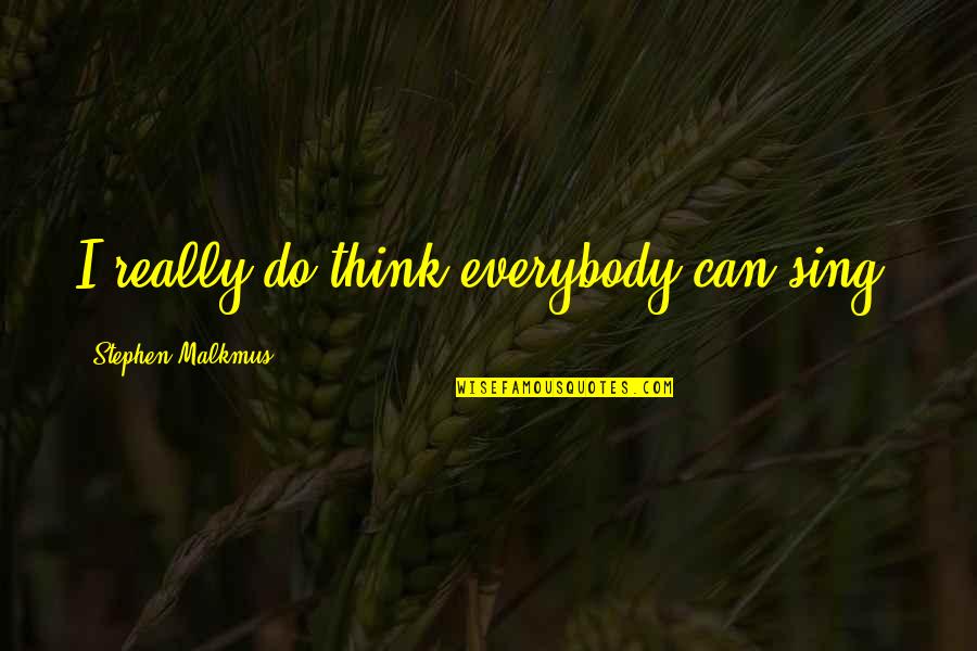 Brues Alehouse Quotes By Stephen Malkmus: I really do think everybody can sing. Brues Alehouse Quotes By Stephen Malkmus: I really do think everybody can sing.