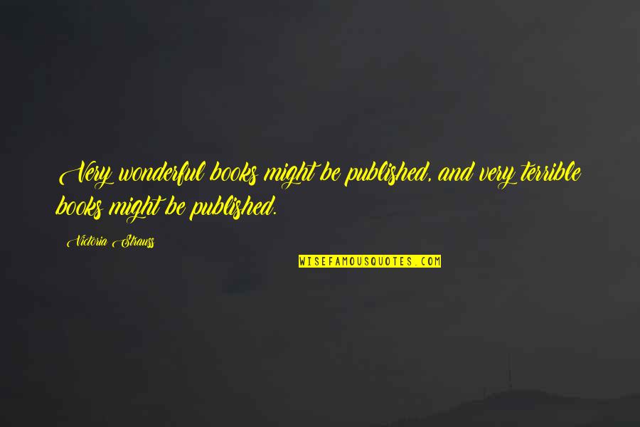 Brues Alehouse Quotes By Victoria Strauss: Very wonderful books might be published, and very Brues Alehouse Quotes By Victoria Strauss: Very wonderful books might be published, and very