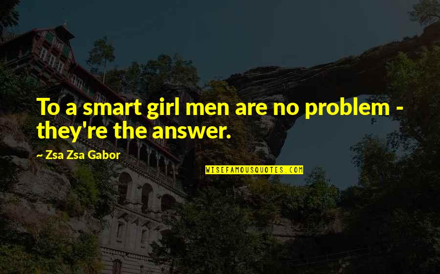 Brues Alehouse Quotes By Zsa Zsa Gabor: To a smart girl men are no problem Brues Alehouse Quotes By Zsa Zsa Gabor: To a smart girl men are no problem