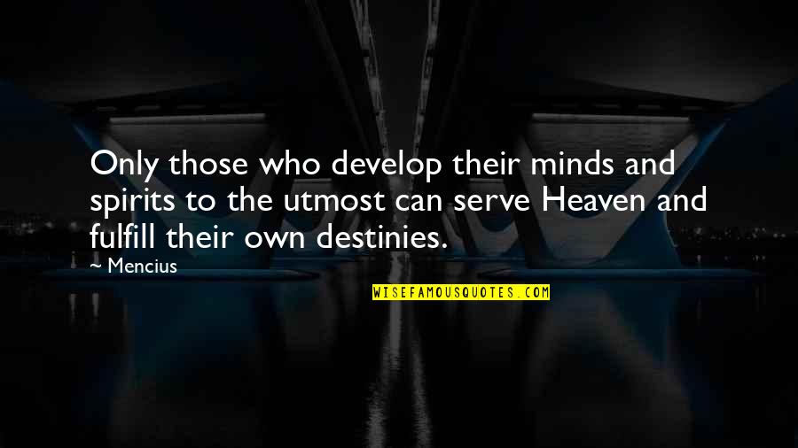 Bruestle Quotes By Mencius: Only those who develop their minds and spirits Bruestle Quotes By Mencius: Only those who develop their minds and spirits