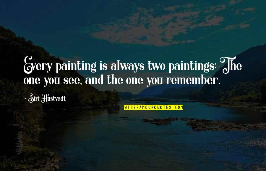 Bruflodt Management Quotes By Siri Hustvedt: Every painting is always two paintings: The one