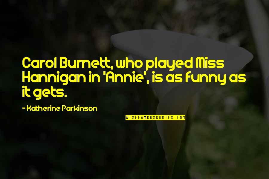 Bruford And Tarkus Quotes By Katherine Parkinson: Carol Burnett, who played Miss Hannigan in 'Annie', Bruford And Tarkus Quotes By Katherine Parkinson: Carol Burnett, who played Miss Hannigan in 'Annie',