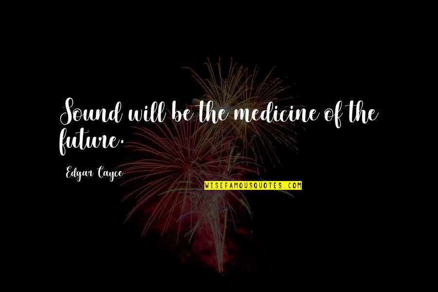 Brugarolas Dr Quotes By Edgar Cayce: Sound will be the medicine of the future. Brugarolas Dr Quotes By Edgar Cayce: Sound will be the medicine of the future.