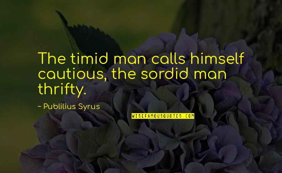 Brugata Quotes By Publilius Syrus: The timid man calls himself cautious, the sordid Brugata Quotes By Publilius Syrus: The timid man calls himself cautious, the sordid