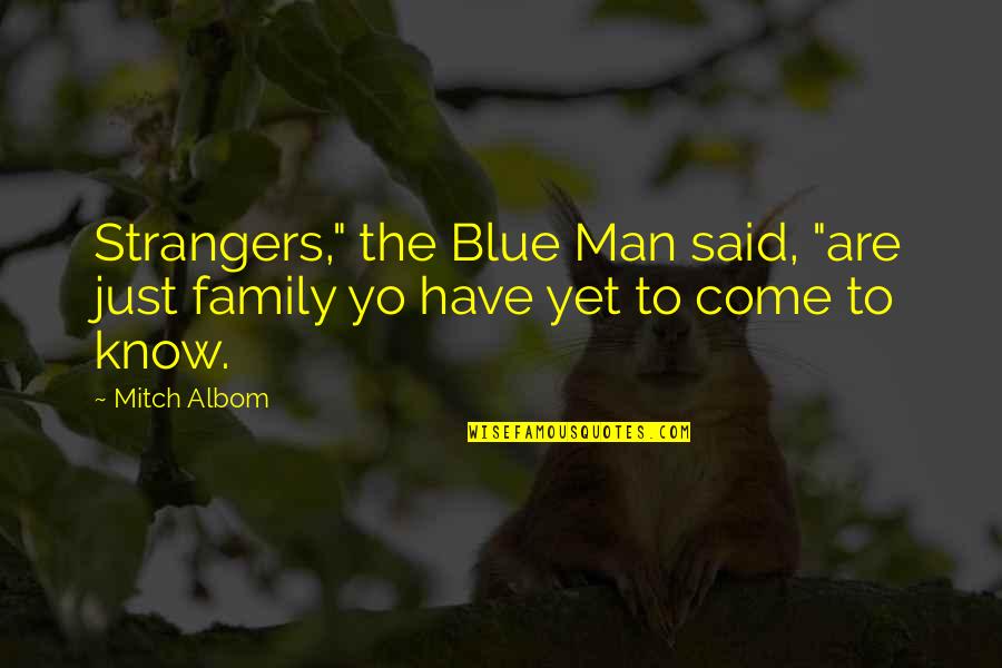 Brugatas Disease Quotes By Mitch Albom: Strangers," the Blue Man said, "are just family