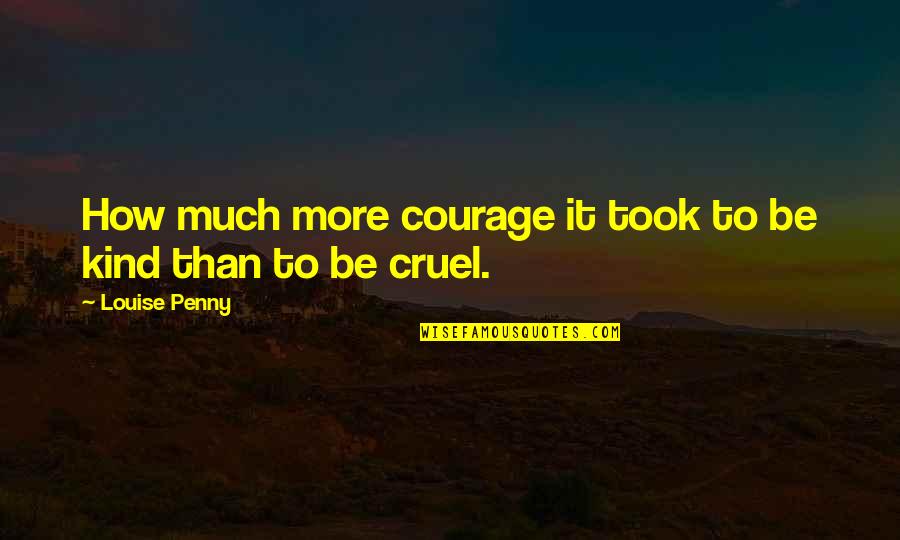 Bruges Quotes By Louise Penny: How much more courage it took to be