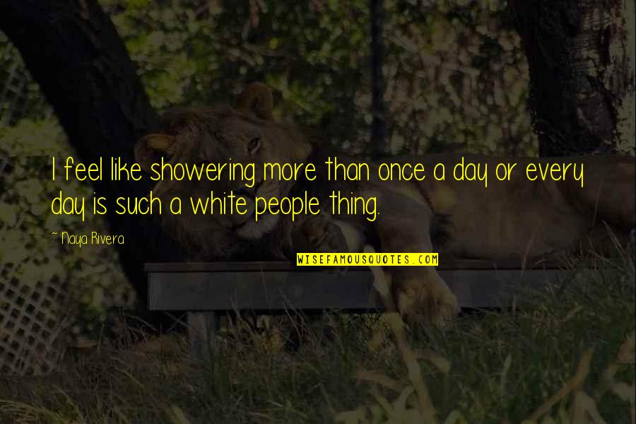 Bruges Waffles Quotes By Naya Rivera: I feel like showering more than once a