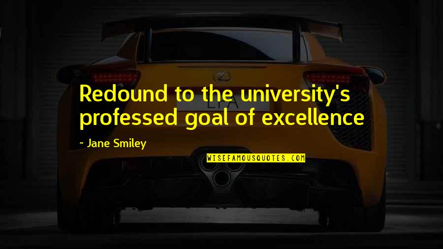 Brugge Quotes By Jane Smiley: Redound to the university's professed goal of excellence