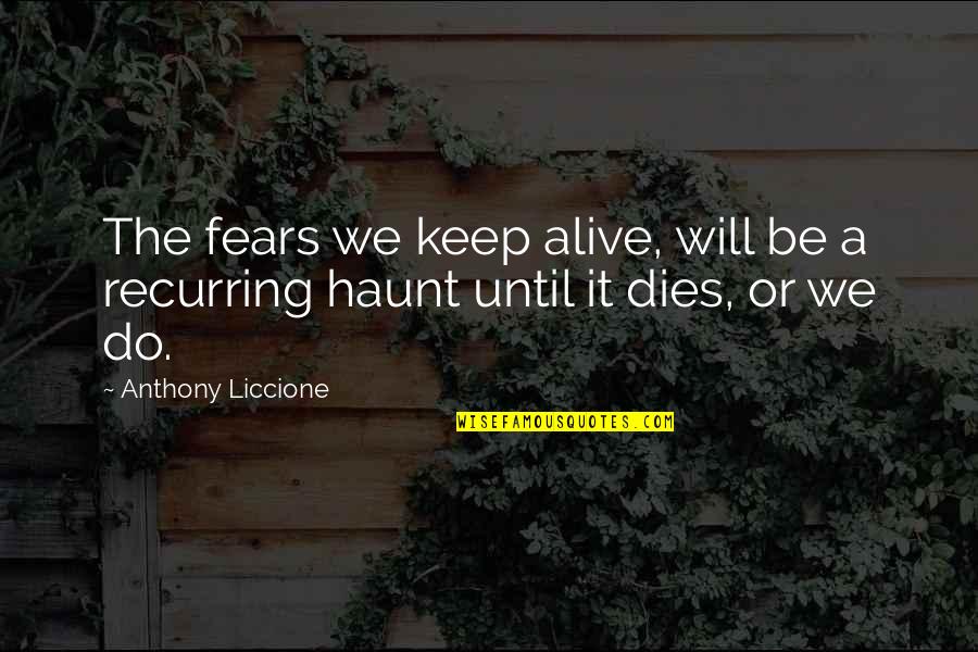 Bruggen Bouwen Quotes By Anthony Liccione: The fears we keep alive, will be a