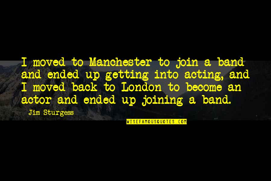 Brugioni Eyeball Quotes By Jim Sturgess: I moved to Manchester to join a band Brugioni Eyeball Quotes By Jim Sturgess: I moved to Manchester to join a band