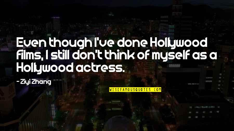 Brugioni Eyeball Quotes By Ziyi Zhang: Even though I've done Hollywood films, I still Brugioni Eyeball Quotes By Ziyi Zhang: Even though I've done Hollywood films, I still
