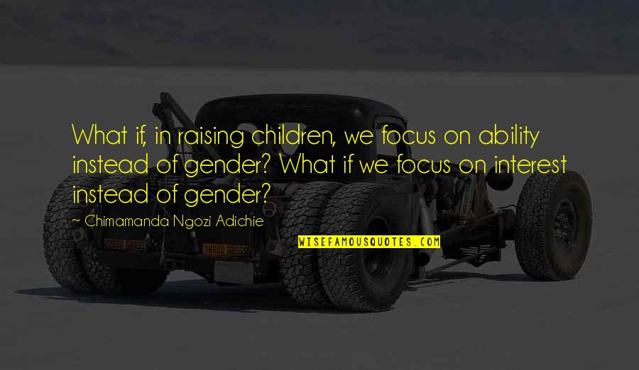 Brugmansia Plant Quotes By Chimamanda Ngozi Adichie: What if, in raising children, we focus on