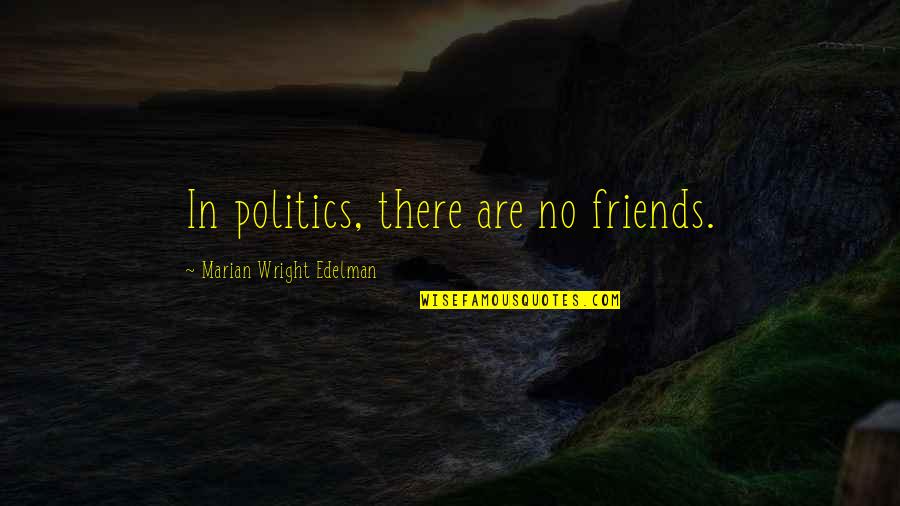 Brugnoli Artist Quotes By Marian Wright Edelman: In politics, there are no friends.