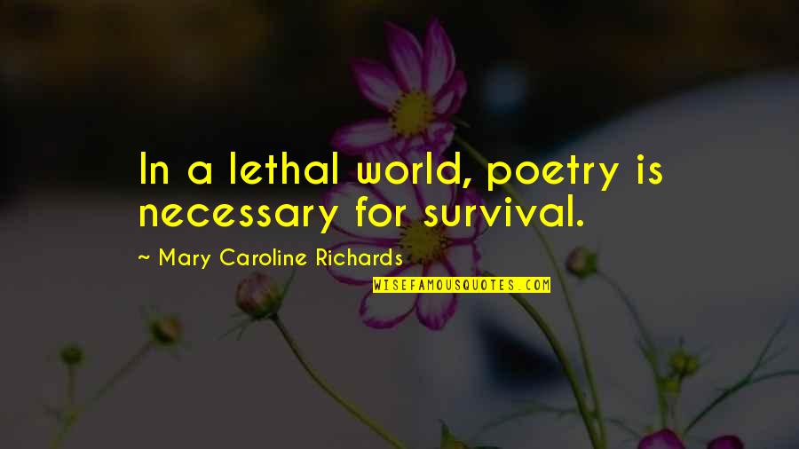 Brugnoli Artist Quotes By Mary Caroline Richards: In a lethal world, poetry is necessary for