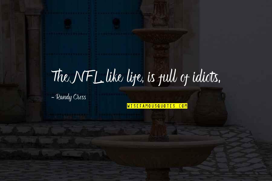 Brugnoli Artist Quotes By Randy Cross: The NFL, like life, is full of idiots.
