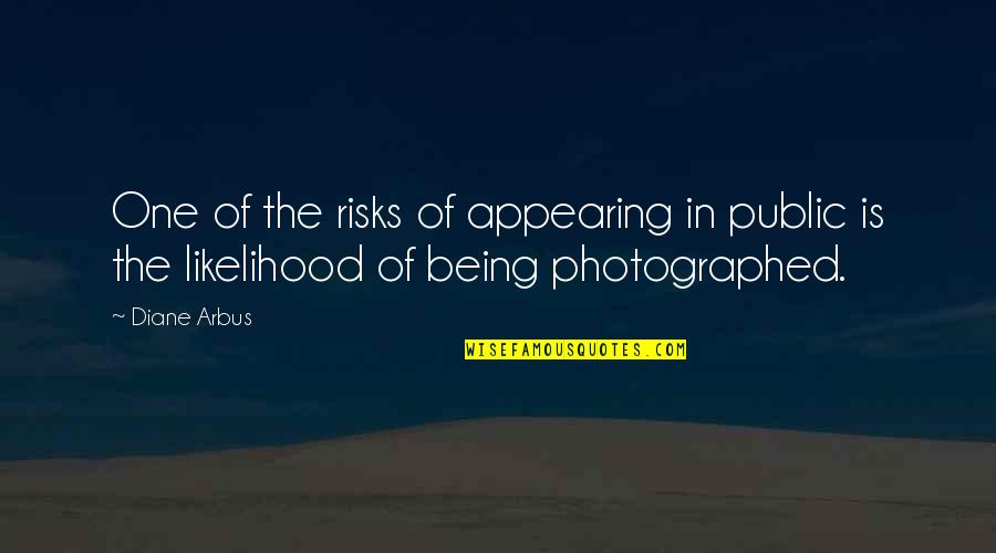 Brugnons Quotes By Diane Arbus: One of the risks of appearing in public